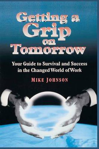 Cover image for Getting a Grip on Tomorrow: Your Guide to Survival and Success in the Changed World of Work