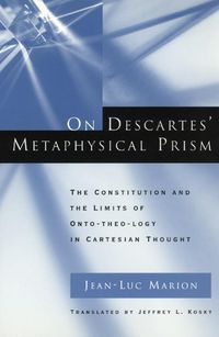 Cover image for On Descartes' Metaphysical Prism: The Constitution and the Limits of Onto-theo-logy in Cartesian Thought