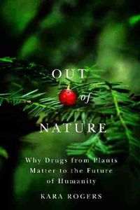 Cover image for Out of Nature: Why Drugs from Plants Matter to the Future of Humanity