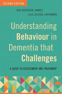 Cover image for Understanding Behaviour in Dementia that Challenges, Second Edition: A Guide to Assessment and Treatment