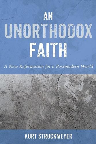 Cover image for An Unorthodox Faith: A New Reformation for a Postmodern World