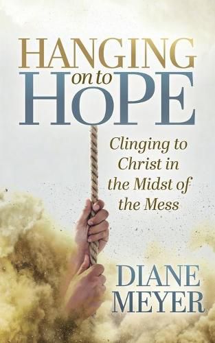 Cover image for Hanging onto Hope: Clinging to Christ in the Midst of theMess