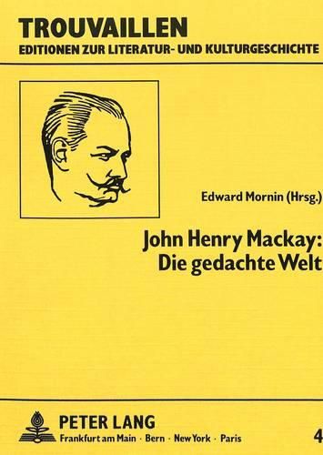 John Henry MacKay: Die Gedachte Welt: Ein Roman Und Drei Geschichten Aus Dem Nachlass