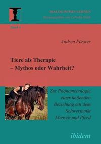 Cover image for Tiere als Therapie - Mythos oder Wahrheit?. Zur Phanomenologie einer heilenden Beziehung mit dem Schwerpunkt Mensch und Pferd