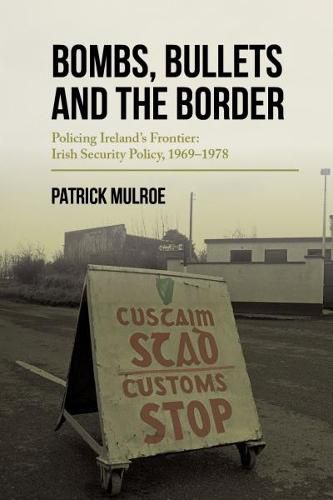 Cover image for Bombs, Bullets and the Border: Ireland's Frontier: Irish Security Policy, 1969-1978