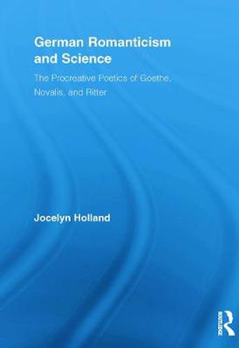 Cover image for German Romanticism and Science: The Procreative Poetics of Goethe, Novalis, and Ritter