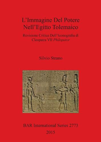 Cover image for L' IMMAGINE DEL POTERE NELL'EGITTO TOLEMAICO: Revisione Critica Dell'Iconografia di Cleopatra VII Philopator