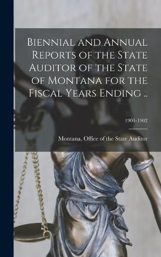 Cover image for Biennial and Annual Reports of the State Auditor of the State of Montana for the Fiscal Years Ending ..; 1901-1902