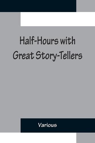 Half-Hours with Great Story-Tellers; Artemus Ward, George Macdonald, Max Adeler, Samuel Lover, and Others