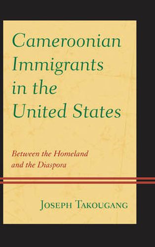 Cover image for Cameroonian Immigrants in the United States: Between the Homeland and the Diaspora