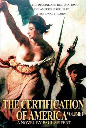 Cover image for The Certification of America: The Decline and Restoration of the American Republic, a Fictional Trilogy