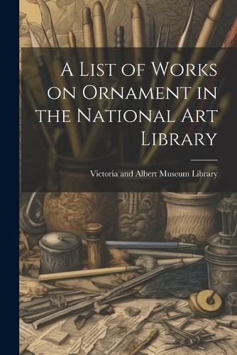 A List of Works on Ornament in the National Art Library