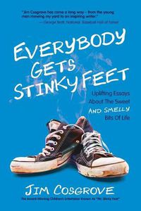 Cover image for Everybody Gets Stinky Feet: Uplifting Essays about the Sweet and Smelly Bits of Life