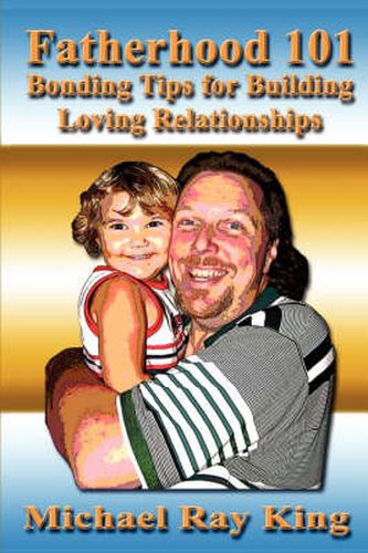 Cover image for Fatherhood 101: Bonding Tips for Building Loving Relationships