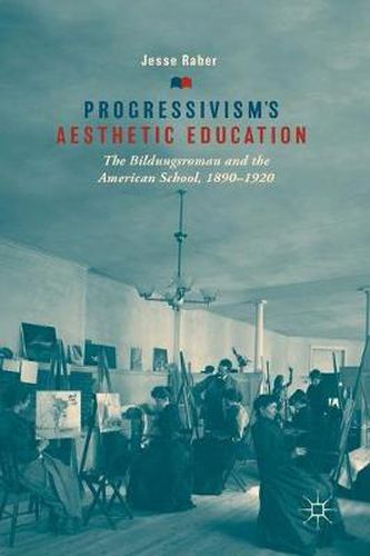 Cover image for Progressivism's Aesthetic Education: The Bildungsroman and the American School, 1890-1920