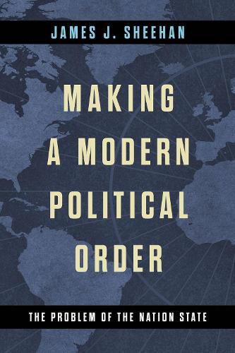 Cover image for Making a Modern Political Order: The Problem of the Nation State