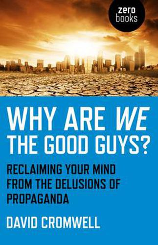 Cover image for Why Are We The Good Guys? - Reclaiming Your Mind From The Delusions Of Propaganda