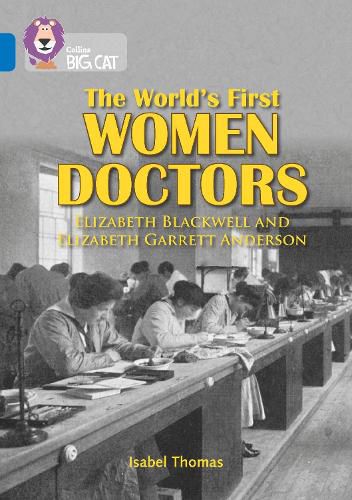 The World's First Women Doctors: Elizabeth Blackwell and Elizabeth Garrett Anderson: Band 16/Sapphire