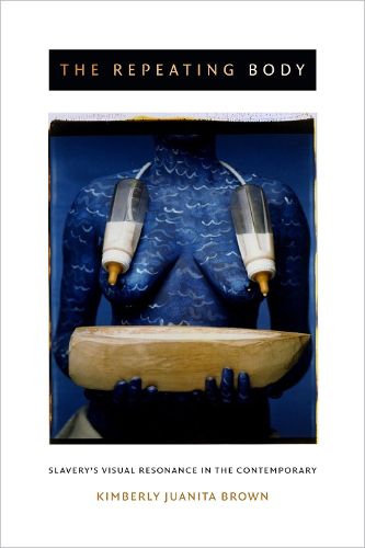 Cover image for The Repeating Body: Slavery's Visual Resonance in the Contemporary