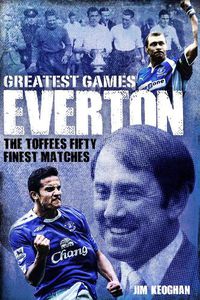 Cover image for Everton Greatest Games: The Toffees' Fifty Finest Matches