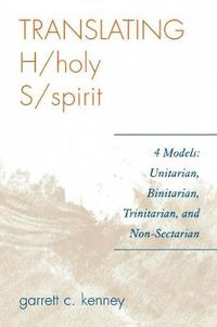 Cover image for Translating H/holy S/spirit: 4 Models: Unitarian, Binitarian, Trinitarian, and Non-Sectarian