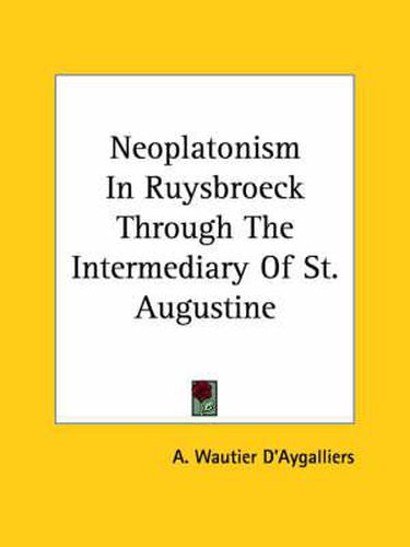 Cover image for Neoplatonism in Ruysbroeck Through the Intermediary of St. Augustine