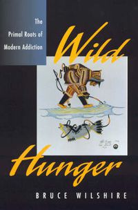 Cover image for Wild Hunger: The Primal Roots of Modern Addiction