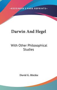 Cover image for Darwin and Hegel: With Other Philosophical Studies