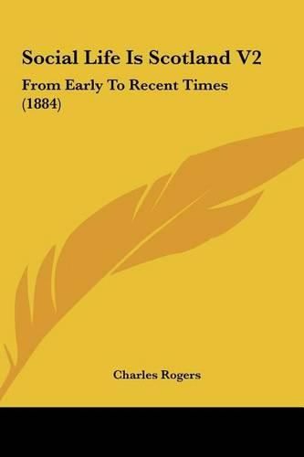 Cover image for Social Life Is Scotland V2: From Early to Recent Times (1884)