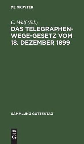 Das Telegraphenwege-Gesetz vom 18. Dezember 1899