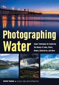 Cover image for Photographing Water: Expert Techniques for Capturing the Beauty of Lakes, Rivers, Oceans, Rainstorms, and More