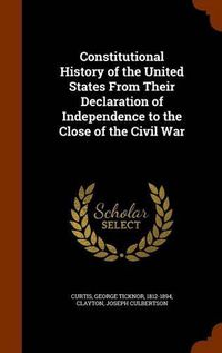 Cover image for Constitutional History of the United States from Their Declaration of Independence to the Close of the Civil War