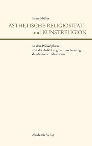 Cover image for AEsthetische Religiositat Und Kunstreligion in Den Philosophien Von Der Aufklarung Bis Zum Ausgang Des Deutschen Idealismus