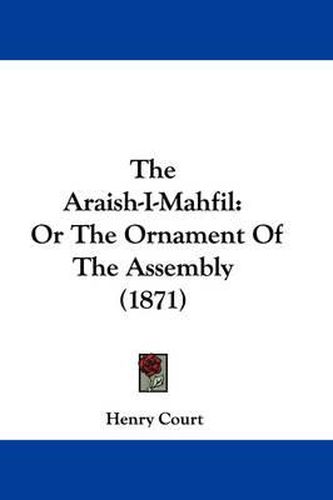 Cover image for The Araish-I-Mahfil: Or the Ornament of the Assembly (1871)