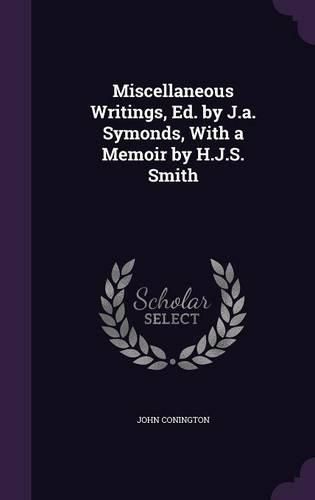 Miscellaneous Writings, Ed. by J.A. Symonds, with a Memoir by H.J.S. Smith