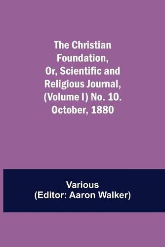 Cover image for The Christian Foundation, Or, Scientific and Religious Journal, (Volume I) No. 10. October, 1880