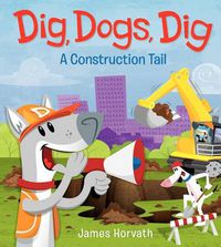 Cover image for Dig, Dogs, Dig: A Construction Tail