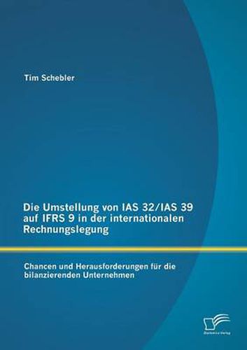 Cover image for Die Umstellung von IAS 32/IAS 39 auf IFRS 9 in der internationalen Rechnungslegung: Chancen und Herausforderungen fur die bilanzierenden Unternehmen