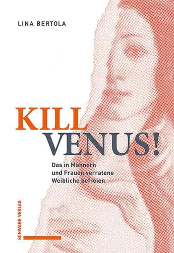 Cover image for Kill Venus!: Das in Mannern Und Frauen Verratene Weibliche Befreien