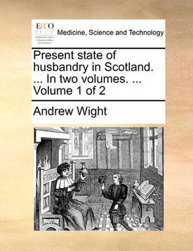 Cover image for Present State of Husbandry in Scotland. ... in Two Volumes. ... Volume 1 of 2