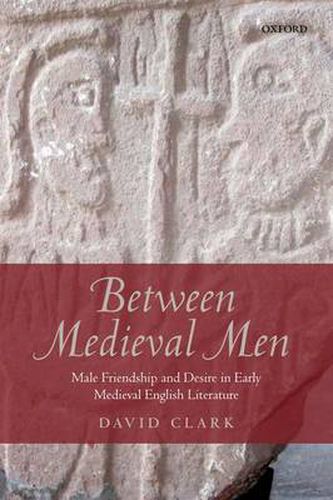 Cover image for Between Medieval Men: Male Friendship and Desire in Early Medieval English Literature