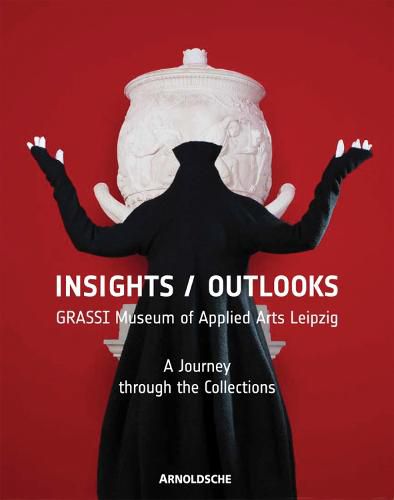 Cover image for Insights / Outlooks: GRASSI Museum of Applied Arts Leipzig: A Journey through the Collections