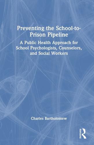 Cover image for Preventing the School-to-Prison Pipeline: A Public Health Approach for School Psychologists, Counselors, Social Workers, and Beyond