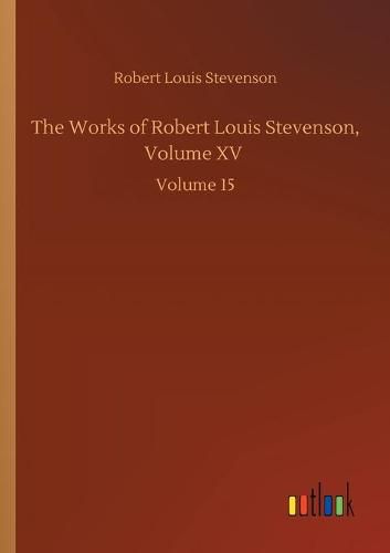 Cover image for The Works of Robert Louis Stevenson, Volume XV: Volume 15