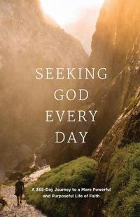 Cover image for Seeking GOD Every Day: A 365-Day Journey to a More Powerful and Purposeful Life of Faith