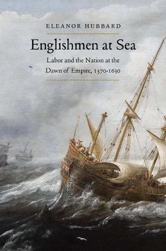 Cover image for Englishmen at Sea: Labor and the Nation at the Dawn of Empire, 1570-1630