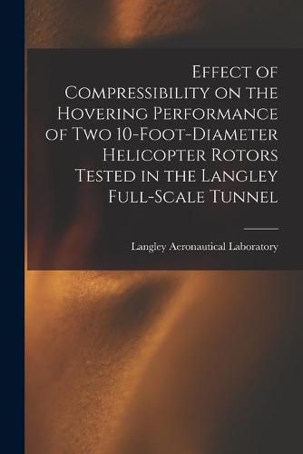 Cover image for Effect of Compressibility on the Hovering Performance of Two 10-foot-diameter Helicopter Rotors Tested in the Langley Full-scale Tunnel