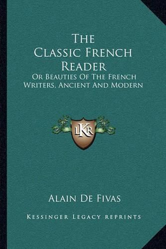 Cover image for The Classic French Reader: Or Beauties of the French Writers, Ancient and Modern