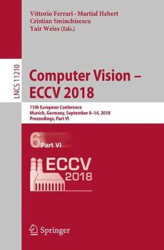 Cover image for Computer Vision - ECCV 2018: 15th European Conference, Munich, Germany, September 8-14, 2018, Proceedings, Part VI