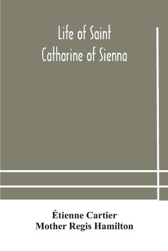 Life of Saint Catharine of Sienna With An Appendix Containing The Testimonies of her Disciples, Recollections in Italy and Her Iconography